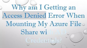 Why am I Getting an Access Denied Error When Mounting My Azure File Share with AD Credentials?