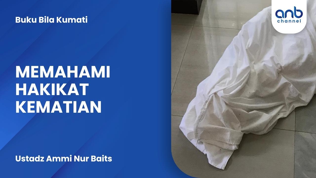 Memahami Hikmah kematian | Ustadz Ammi Nur Baits