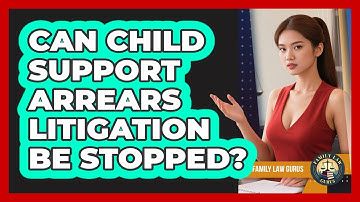 Can Child Support Arrears Litigation Be Stopped? - Family Law Gurus