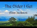 The Older I Get by Alan Jackson (lyrics)