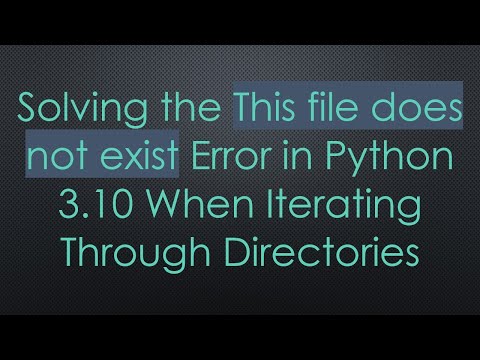Solving the This file does not exist Error in Python 3.10 When Iterating Through Directories