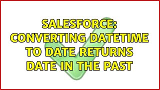 Salesforce: Converting Datetime to Date returns date in the past (2 Solutions!!)