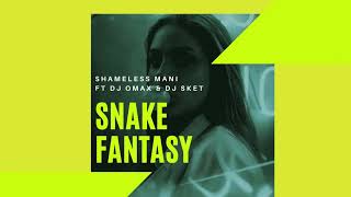 Snake Fantasy - Shameless Mani ft DJ Omax & DJ Sket | Full Song