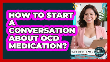 How to Start a Conversation About OCD Medication?