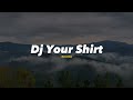 DJ Slow - Your Shirt - Remix Santuy Adem Slow Beat - DJ SANTUY