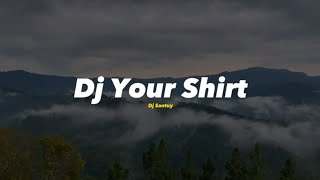 DJ Slow - Your Shirt - Remix Santuy Adem Slow Beat - DJ SANTUY