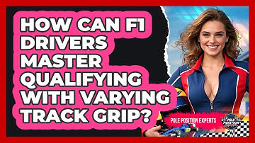 How Can F1 Drivers Master Qualifying With Varying Track Grip? - Pole Position Experts