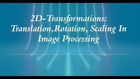 Transformations: Translation,Rotation, Scaling