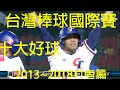 台灣棒球國際賽十大好球(打者篇) 2013～2018 Taiwan Baseball Top10 Highlight 中華隊 棒球 台湾 野球 中華職棒 成棒