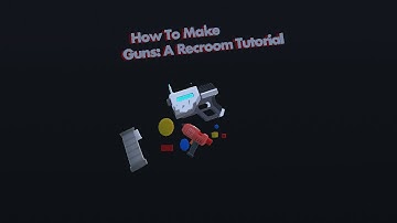 How To Create Guns :A Recroom Tutorial