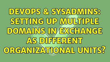 DevOps & SysAdmins: Setting up multiple domains in Exchange as different Organizational Units?