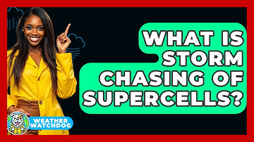What Is Storm Chasing Of Supercells? - Weather Watchdog