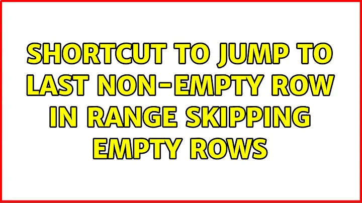 Shortcut to jump to last non-empty row in range skipping empty rows (2 Solutions!!)
