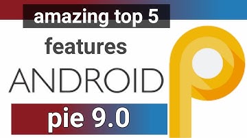 Android Pie amazing new features and changes | android P top 5 features