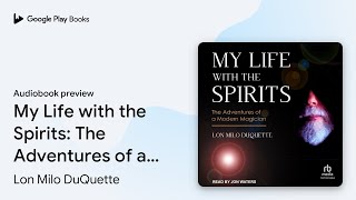 My Life with the Spirits: The Adventures of a… by Lon Milo DuQuette · Audiobook preview
