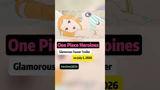 One Piece Heroines - Drops Glamorous Teaser Trailer | coming in july 5