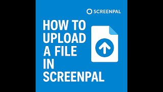 Beginner’s Guide: How to Upload a File in ScreenPal
