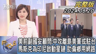 【1300完整版】美前副國安顧問:中攻離島美軍或駐台 馬斯克為印尼啟動星鏈 助偏鄉用網路｜游皓婷｜FOCUS國際話題20240520 @TVBSNEWS02