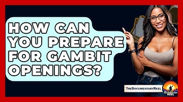 How Can You Prepare For Gambit Openings? - The Documentary Reel