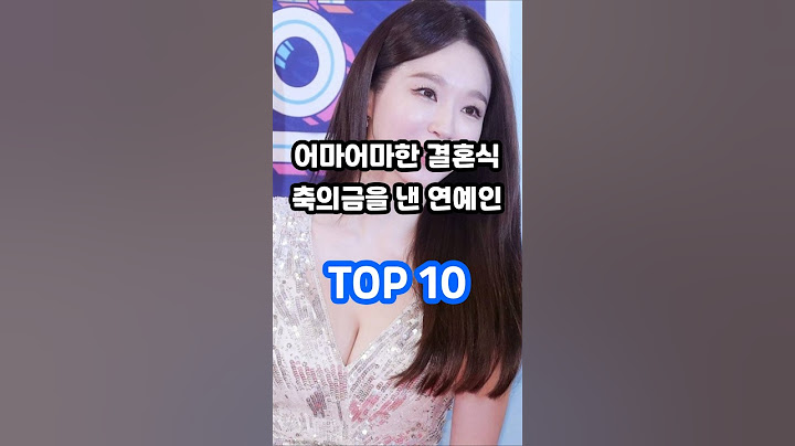 어마어마한 결혼식 축의금을 낸 연예인 TOP 10