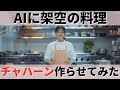 AIに架空の料理「チャハーン」作らせた結果【AI動画】