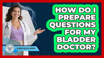 How Do I Prepare Questions For My Bladder Doctor?