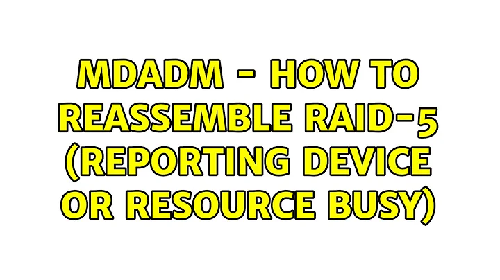 MDADM - how to reassemble RAID-5 (reporting device or resource busy) (3 Solutions!!)