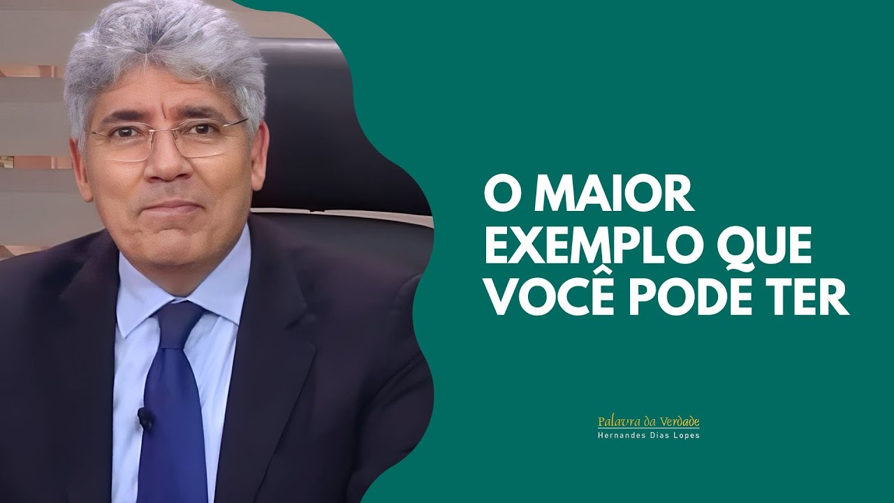 O MAIOR EXEMPLO QUE VOCÊ PODE TER - Hernandes Dias Lopes