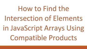 How to Find the Intersection of Elements in JavaScript Arrays Using Compatible Products