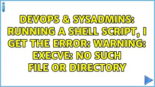 Running a Shell script, I get the error: Warning: execve: No such file or directory
