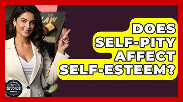 Does Self-pity Affect Self-esteem? - Get Divorce Answers