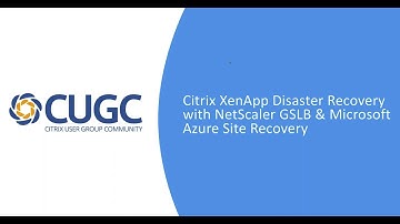 CUGC User Share (08-24-17): XenApp Disaster Recovery with NetScaler GSLB and Azure Site Recovery