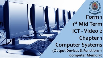 Form 1 - 1MT - ICT - Video 2 - Chapter 1 - Computer Systems Output Devices Functions Computer Memory