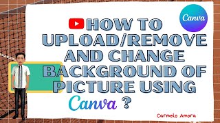 HOW TO UPLOAD/REMOVE AND CHANGE BACKGROUND OF PICTURE USING CANVA?