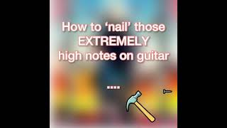 Guitar: How to ‘nail’ those SUPER high notes