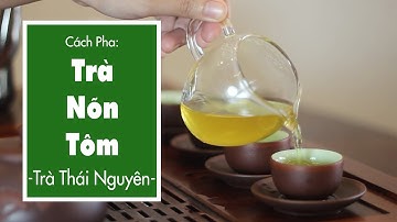 Hướng Dẫn Pha Trà Thái Nguyên | Trà Nõn Tôm - Lộc Tân Cương