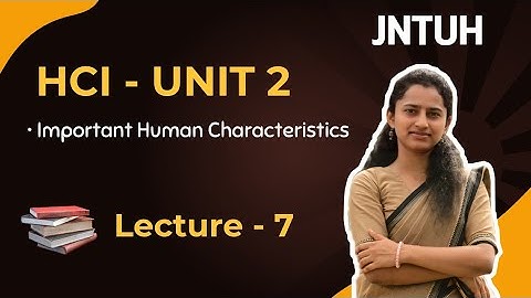 Unit 2 - (Lecture 7) Important human characteristics