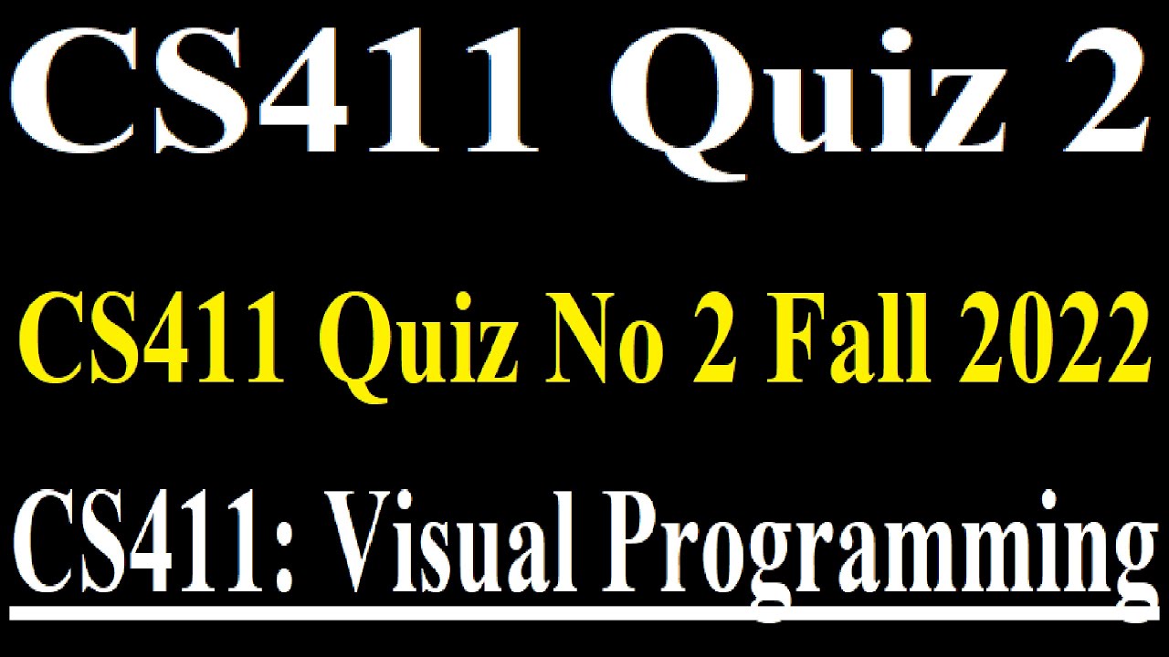 CS411 Quiz 2 - CS411 Quiz No 2 Fall 2022 -CS411: Visual Programming ...