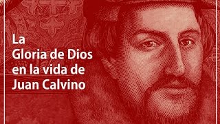 La Gloria de Dios en la Vida de Juan Calvino