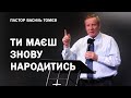 Ти маєш знову народитись | Рождение свыше | Пастор Василь Томєв | Недільна проповідь