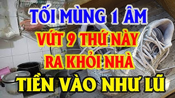 Tối MÙNG 1 ÂM Vứt Ngay 9 Vật Đại Kỵ Này Để RƯỚC THẦN TÀI VÀO NHÀ, Tiền Vàng Ùn Ùn Kéo Đến