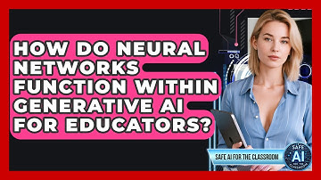 How Do Neural Networks Function Within Generative AI For Educators? - Safe AI for The Classroom