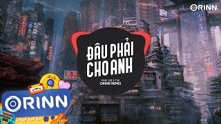 Đâu Phải Cho Anh (Orinn Remix) - Phát Lee x Tvk | Nhạc Remix Căng Cực TikTok Hot Nhất 2023