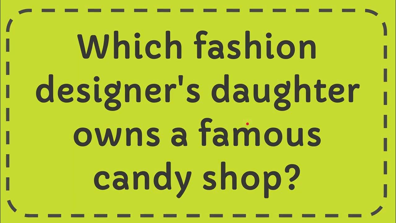 Which fashion designer's daughter owns a famous candy shop? YouTube