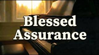 Blessed Assurance (This Is My Story, This Is My Song) | Peaceful Piano Instrumental Hymn with Lyrics