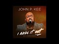 John P. Kee - I Made It Out (feat. Zacardi Cortez) (AUDIO)