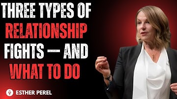 Three Types of Relationship Fights — And What To Do | Esther Perel