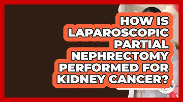 How Is Laparoscopic Partial Nephrectomy Performed For Kidney Cancer? - Kidney Cancer Support Hub