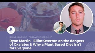 147 – Revive Yourself – Elliot Overton The dangers of Oxalates & Why a Plant Based Diet Isn’t for...