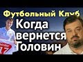 Когда вернется Головин